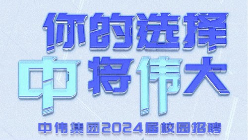 你的選擇 “中”將“偉”大｜中偉集團(tuán)2024屆全球校園招聘正式開(kāi)啟！